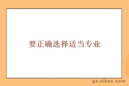 要正確選擇適當專(zhuān)業(yè)