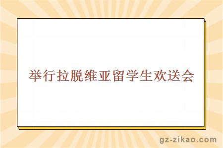 舉行拉脫維亞留學(xué)生歡送會(huì )