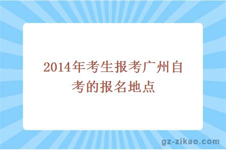 2014年考生報考廣州自考的報名地點(diǎn)