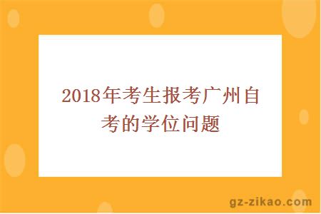 2018年考生報考廣州自考的學(xué)位問(wèn)題