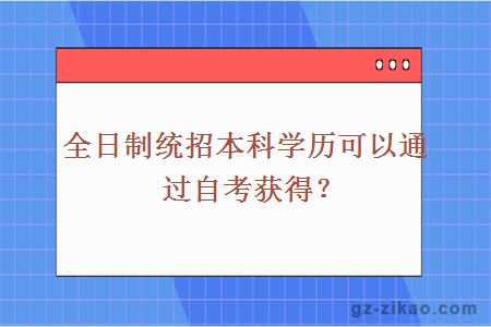 全日制統招本科學(xué)歷可以通過(guò)自考獲得？