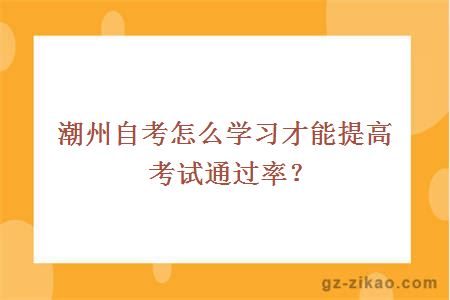 潮州自考怎么學(xué)習才能提高考試通過(guò)率？