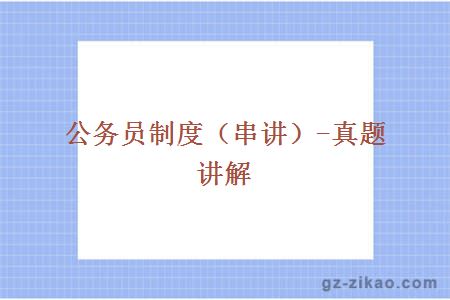 公務(wù)員制度（串講）-真題講解