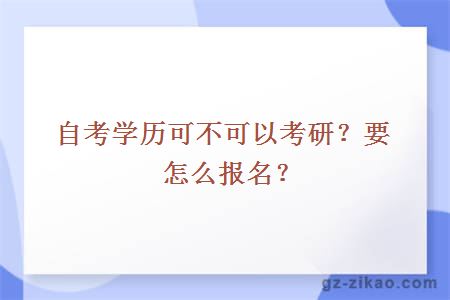自考學(xué)歷可不可以考研？要怎么報名？