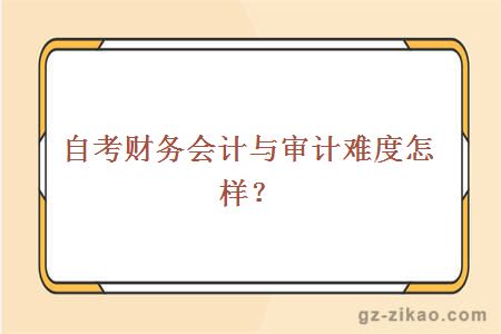 自考財務(wù)會(huì )計與審計難度怎樣？