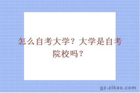 怎么自考大學(xué)？大學(xué)是自考院校嗎？