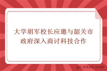 大學(xué)胡軍校長(cháng)應邀與韶關(guān)市政府深入商討科技合作