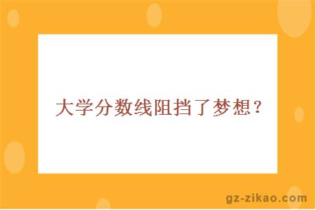 大學(xué)分數線(xiàn)阻擋了夢(mèng)想？