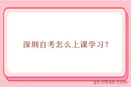 深圳自考怎么上課學(xué)習？