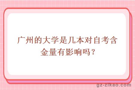 廣州的大學(xué)是幾本對自考含金量有影響嗎？