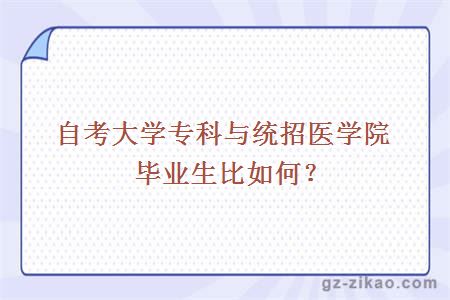 自考大學(xué)專(zhuān)科與統招醫學(xué)院畢業(yè)生比如何？
