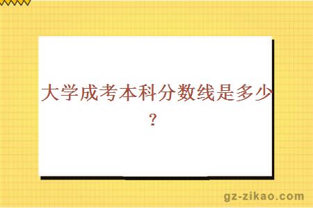 大學(xué)成考本科分數線(xiàn)是多少？