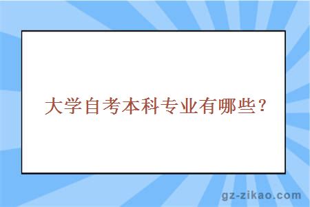 大學(xué)自考本科專(zhuān)業(yè)有哪些？