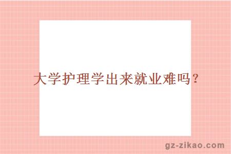大學(xué)護理學(xué)出來(lái)就業(yè)難嗎？