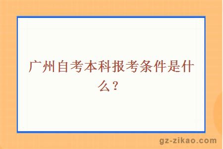 廣州自考本科報考條件是什么？