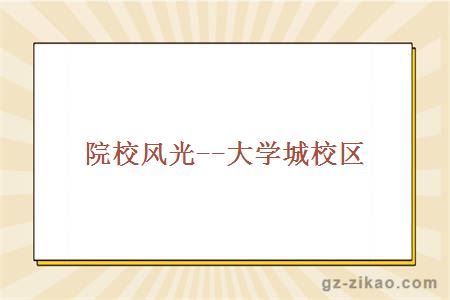 院校風(fēng)光--大學(xué)城校區