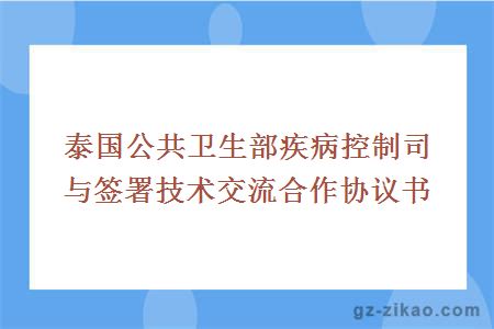 泰國公共衛生部疾病控制司與簽署技術(shù)交流合作協(xié)議書(shū)