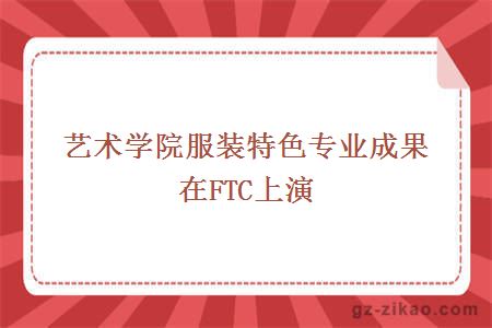 藝術(shù)學(xué)院服裝特色專(zhuān)業(yè)成果在FTC上演