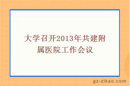 大學(xué)召開(kāi)2013年共建附屬醫院工作會(huì )議