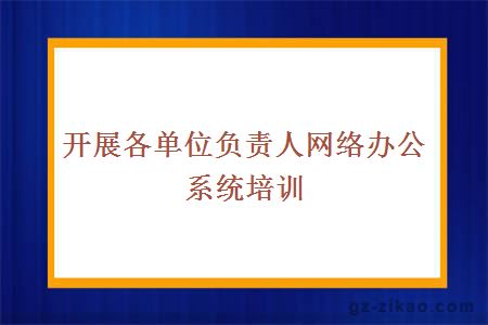 開(kāi)展各單位負責人網(wǎng)絡(luò )辦公系統培訓