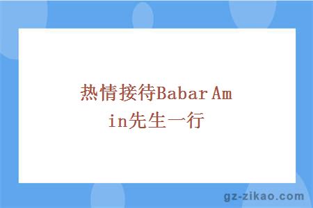 熱情接待Babar Amin先生一行