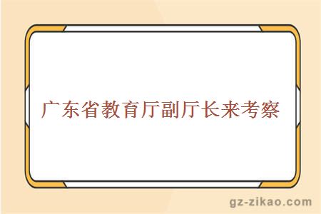 廣東省教育廳副廳長(cháng)來(lái)考察