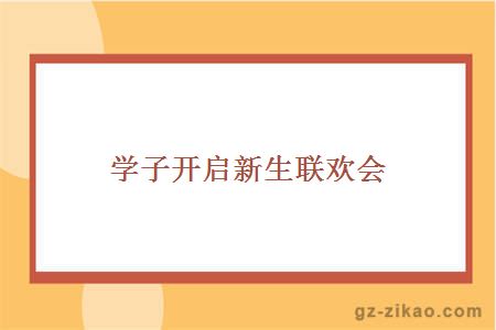 學(xué)子開(kāi)啟新生聯(lián)歡會(huì )
