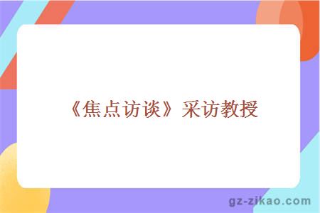 《焦點(diǎn)訪(fǎng)談》采訪(fǎng)教授