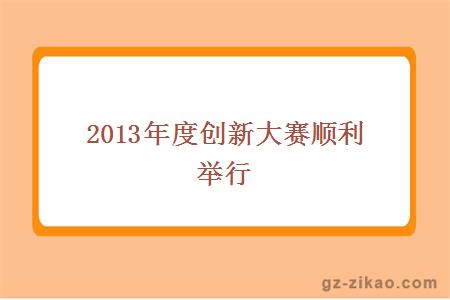 2013年度創(chuàng  )新大賽順利舉行