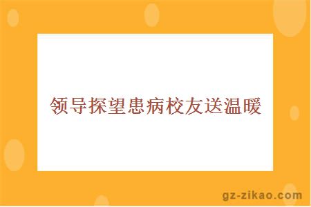 領(lǐng)導探望患病校友送溫暖