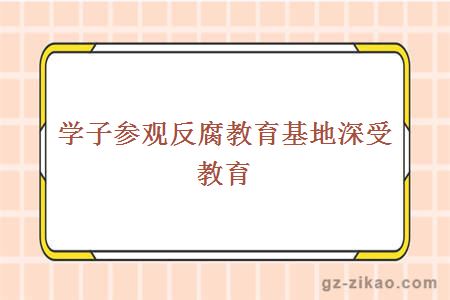 學(xué)子參觀(guān)反腐教育基地深受教育