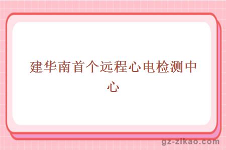 建華南首個(gè)遠程心電檢測中心
