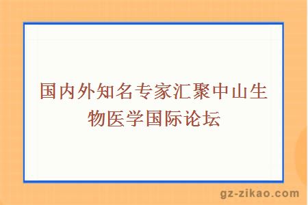 國內外知名專(zhuān)家匯聚中山生物醫學(xué)國際論壇