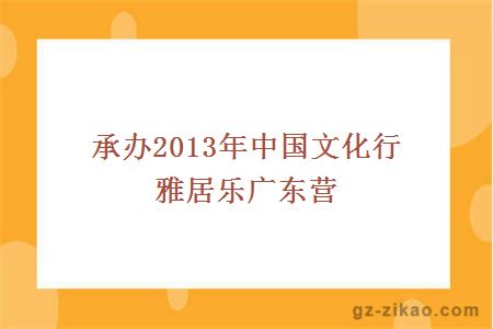 承辦2013年中國文化行雅居樂(lè )廣東營(yíng)