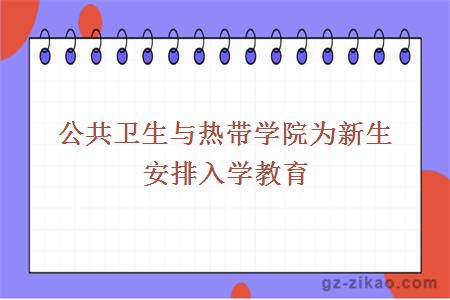 公共衛生與熱帶學(xué)院為新生安排入學(xué)教育