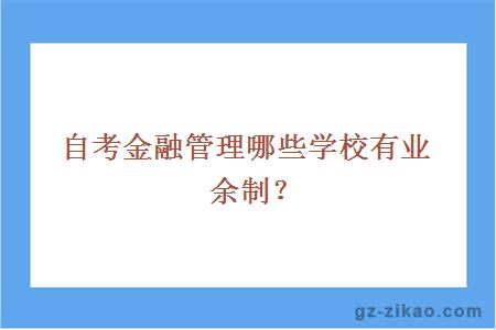 自考金融管理哪些學(xué)校有業(yè)余制？