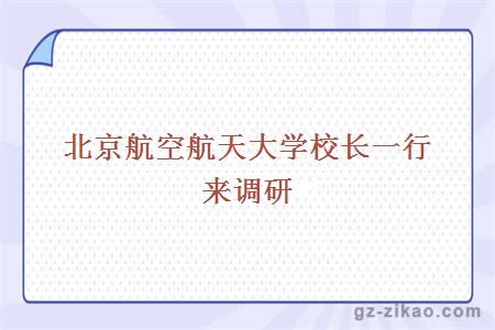 北京航空航天大學(xué)校長(cháng)一行來(lái)調研