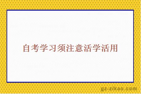 自考學(xué)習須注意活學(xué)活用