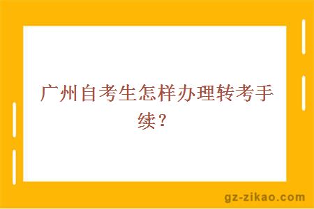 廣州自考生怎樣辦理轉考手續？