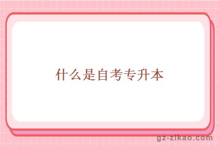 什么是自考專(zhuān)升本