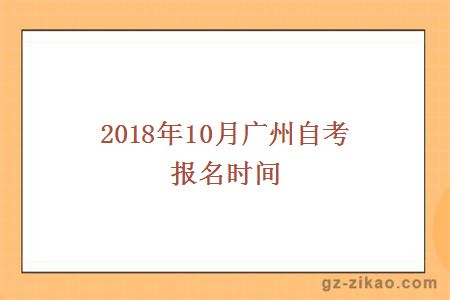 2018年10月廣州自考報名時(shí)間