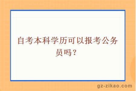 自考本科學(xué)歷可以報考公務(wù)員嗎？