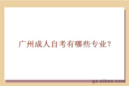 廣州成人自考有哪些專(zhuān)業(yè)？
