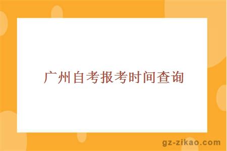 廣州自考報考時(shí)間查詢(xún)