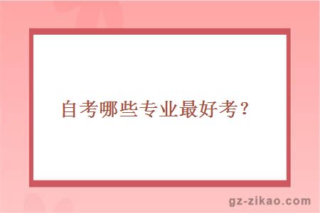 自考哪些專(zhuān)業(yè)最好考？