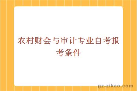 農村財會(huì )與審計專(zhuān)業(yè)自考報考條件