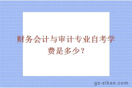 財務(wù)會(huì )計與審計專(zhuān)業(yè)自考學(xué)費
