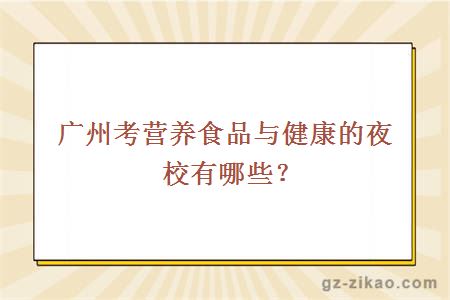 廣州考營(yíng)養食品與健康的夜校