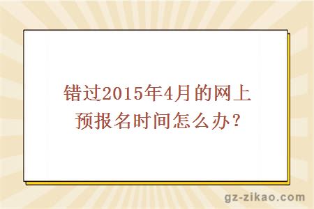 錯過(guò)2015年4月的網(wǎng)上預報名時(shí)間怎么辦？
