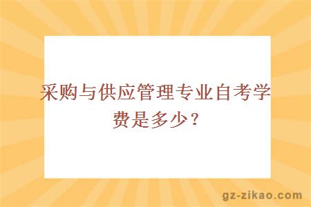 采購與供應管理專(zhuān)業(yè)自考學(xué)費